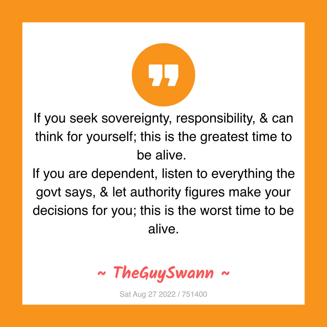 If you seek sovereignty, responsibility, & can think for yourself; this is the greatest time to be alive.
If you are dependent, listen to everything the govt says, & let authority figures make your decisions for you; this is the worst time to be alive.