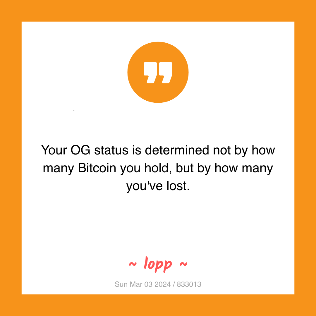 Your OG status is determined not by how many Bitcoin you hold, but by how many you've lost.