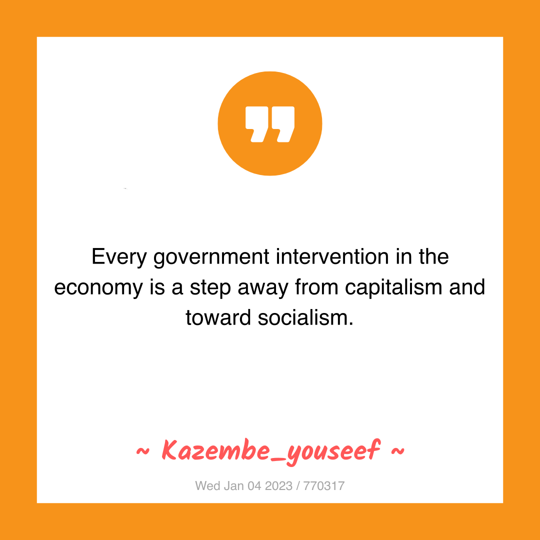 Every government intervention in the economy is a step away from capitalism and toward socialism.