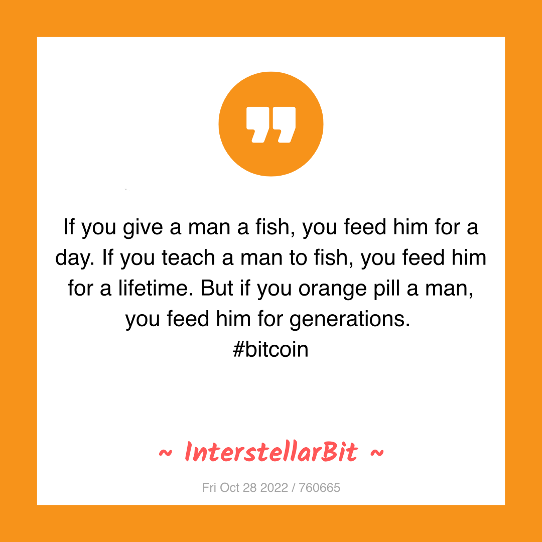 If you give a man a fish, you feed him for a day. If you teach a man to fish, you feed him for a lifetime. But if you orange pill a man, you feed him for generations.
#bitcoin