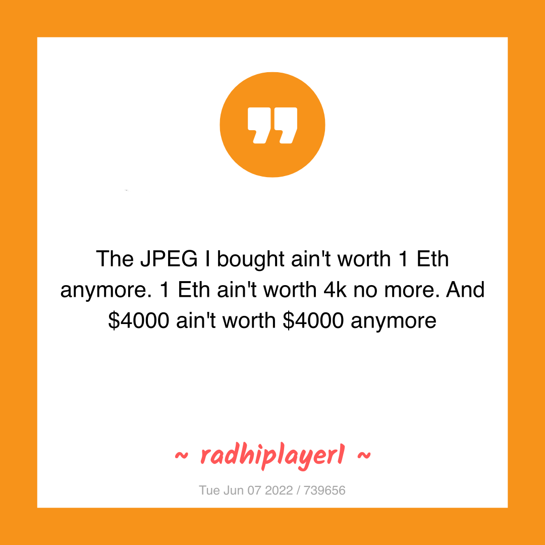 The JPEG I bought ain't worth 1 Eth anymore. 1 Eth ain't worth 4k no more. And $4000 ain't worth $4000 anymore