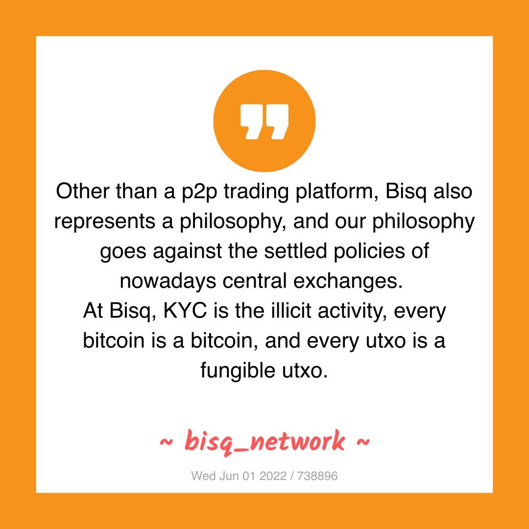 Other than a p2p trading platform, Bisq also represents a philosophy, and our philosophy goes against the settled policies of nowadays central exchanges.
At Bisq, KYC is the illicit activity, every bitcoin is a bitcoin, and every utxo is a fungible utxo.