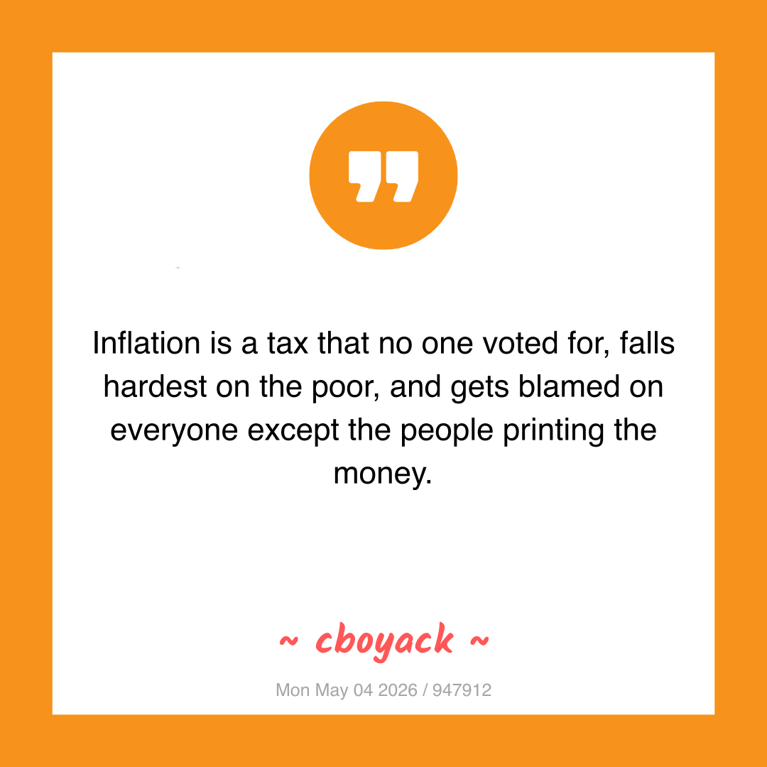Inflation is a tax that no one voted for, falls hardest on the poor, and gets blamed on everyone except the people printing the money.