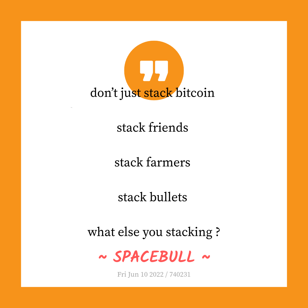 don’t just stack bitcoin
stack friends
stack farmers
stack bullets
what else you stacking ?